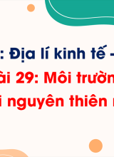 Phần 3 - Bài 29 Môi trường và tài nguyên thiên nhiên
